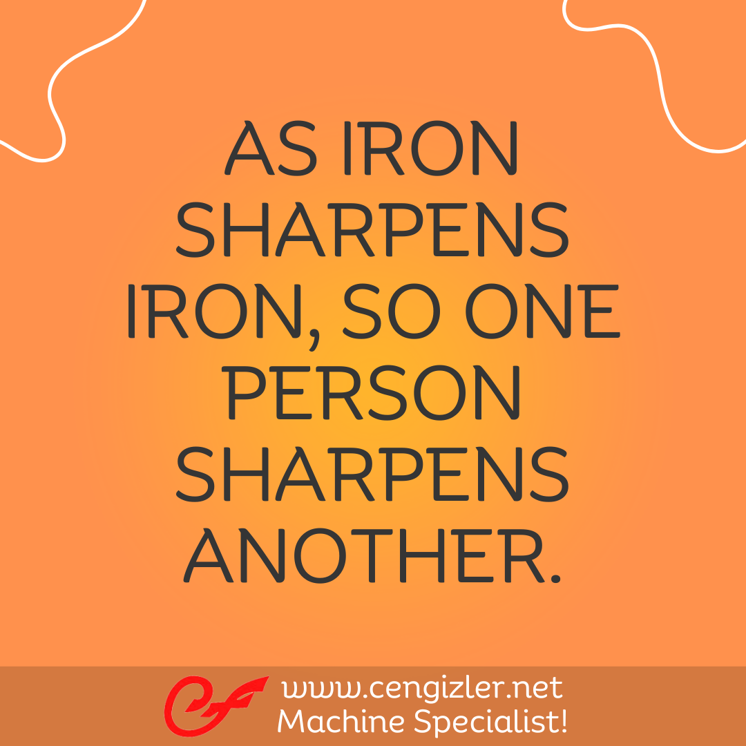 8 As iron sharpens iron, so one person sharpens another